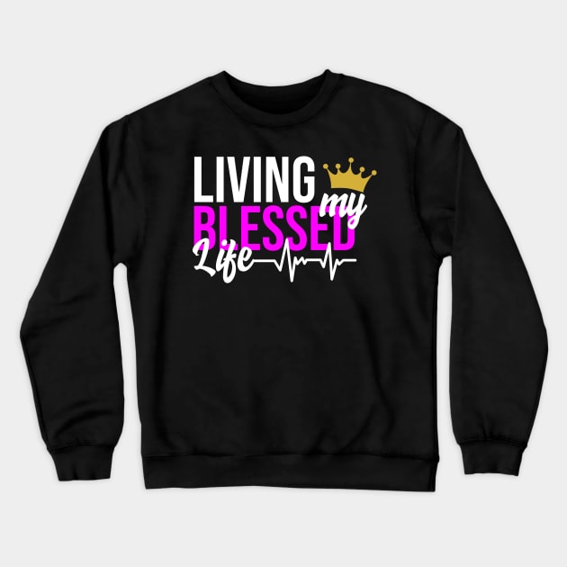 Living my Blessed Life Crewneck Sweatshirt by Melanificent1